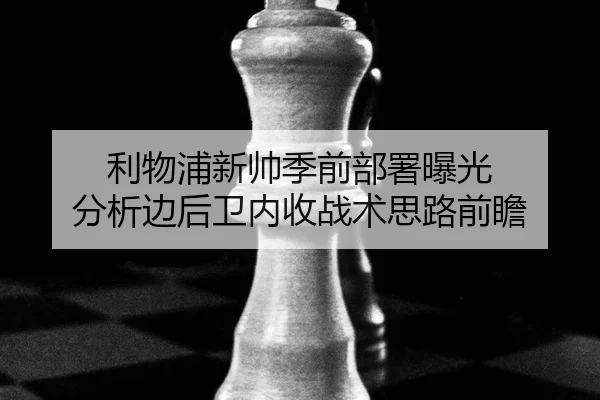 利物浦新帅季前部署曝光 分析边后卫内收战术思路前瞻